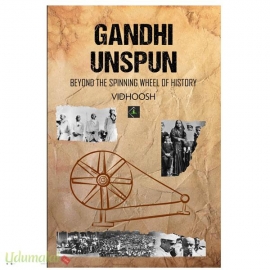 Gandhi Unspun(Beyond the spinning wheel of history)