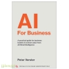 AI For Business: A Practical Guide For Business Leaders to Extract Value From Artificial Intelligence